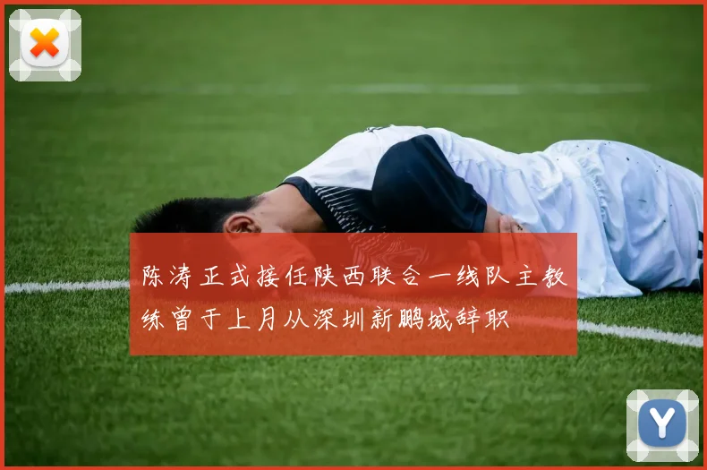 陈涛正式接任陕西联合一线队主教练曾于上月从深圳新鹏城辞职